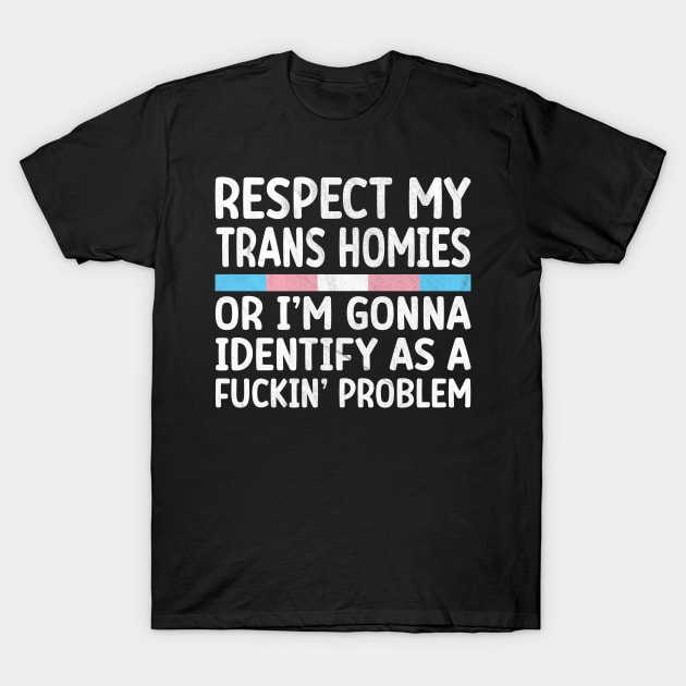 Respect my trans homies or I'm gonna identify as a fuckin' problem T-Shirt by vintage-corner